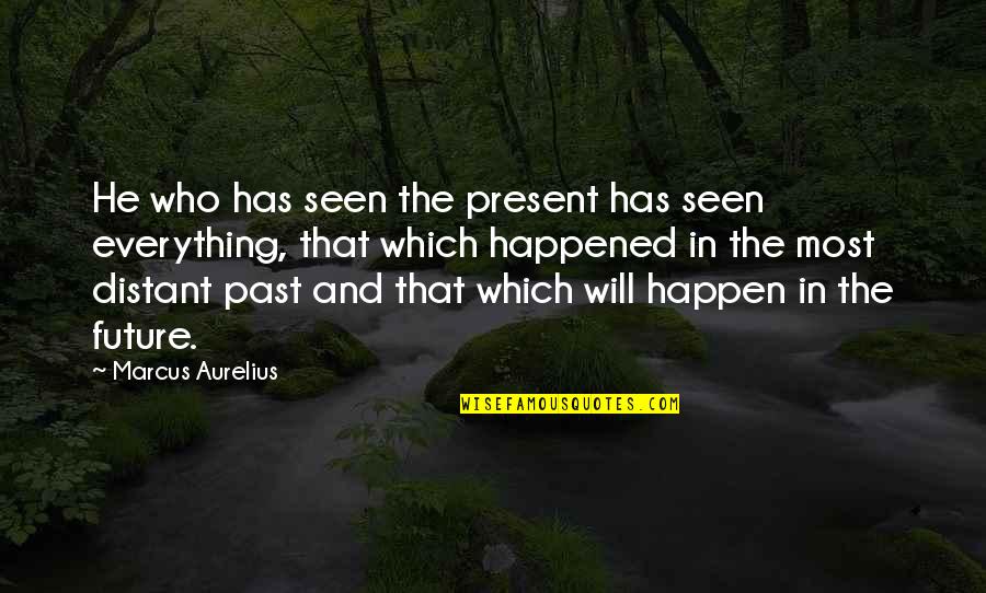 Everything Happen Quotes By Marcus Aurelius: He who has seen the present has seen