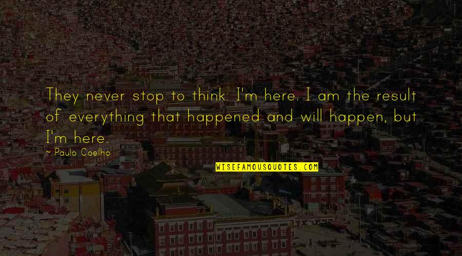 Everything Happen Quotes By Paulo Coelho: They never stop to think: I'm here. I