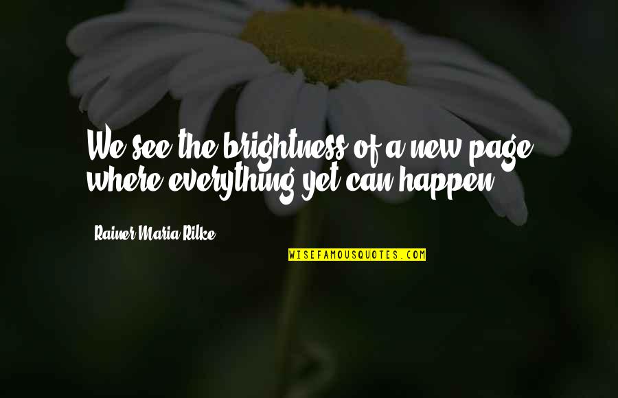 Everything Happen Quotes By Rainer Maria Rilke: We see the brightness of a new page