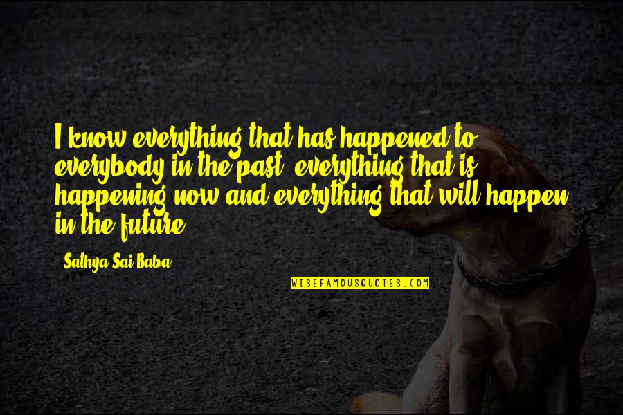 Everything Happen Quotes By Sathya Sai Baba: I know everything that has happened to everybody