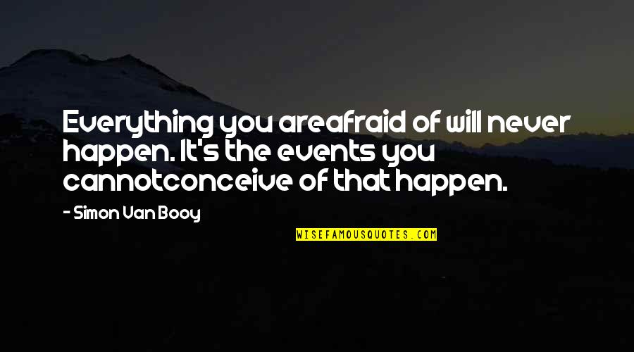 Everything Happen Quotes By Simon Van Booy: Everything you areafraid of will never happen. It's