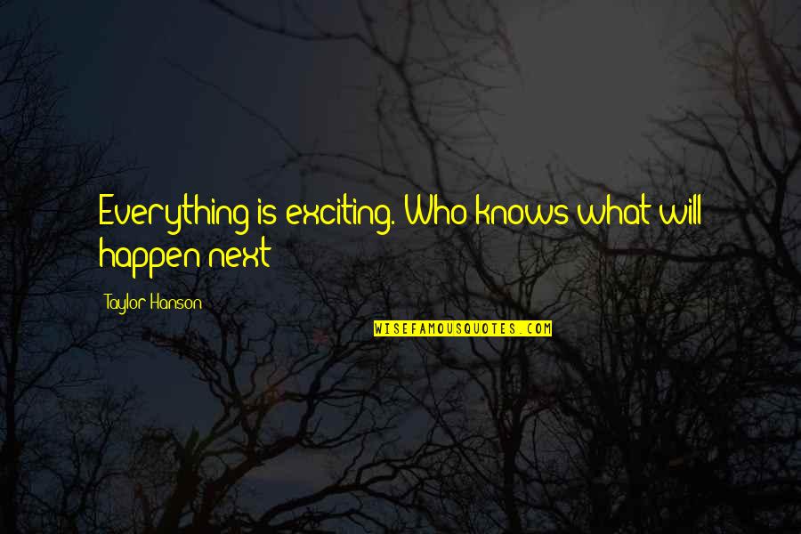 Everything Happen Quotes By Taylor Hanson: Everything is exciting. Who knows what will happen