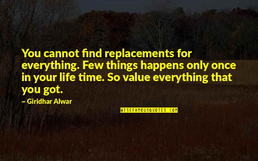 Everything Happens All At Once Quotes By Giridhar Alwar: You cannot find replacements for everything. Few things