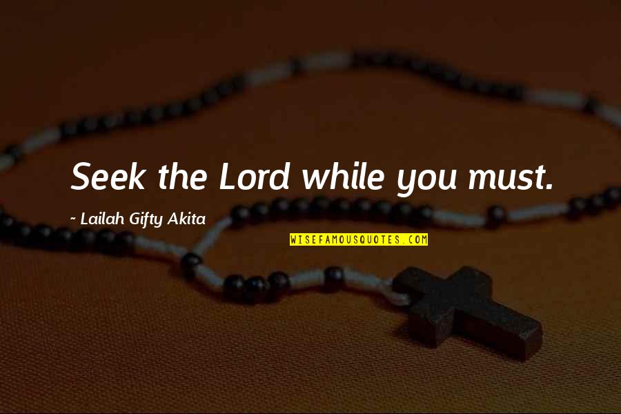 Everything Happens At The Right Time Quotes By Lailah Gifty Akita: Seek the Lord while you must.