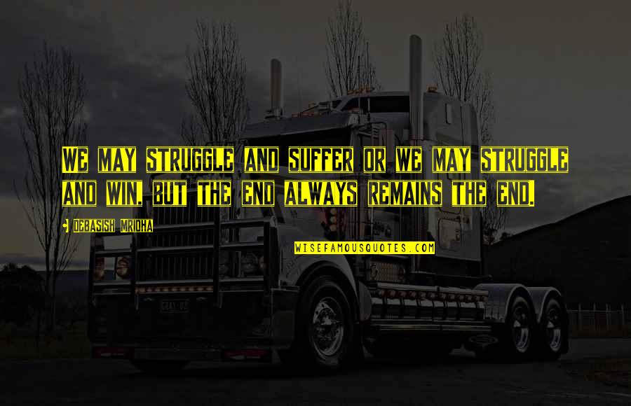 Everything Happens For A Reason Tumblr Quotes By Debasish Mridha: We may struggle and suffer or we may Everything Happens For A Reason Tumblr Quotes By Debasish Mridha: We may struggle and suffer or we may