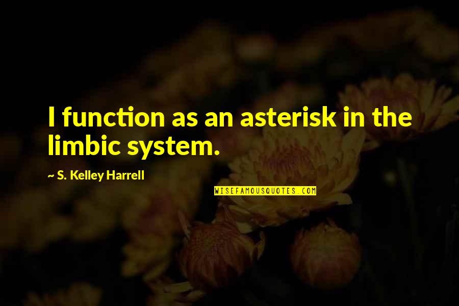 Everything Happens Has A Reason Quotes By S. Kelley Harrell: I function as an asterisk in the limbic