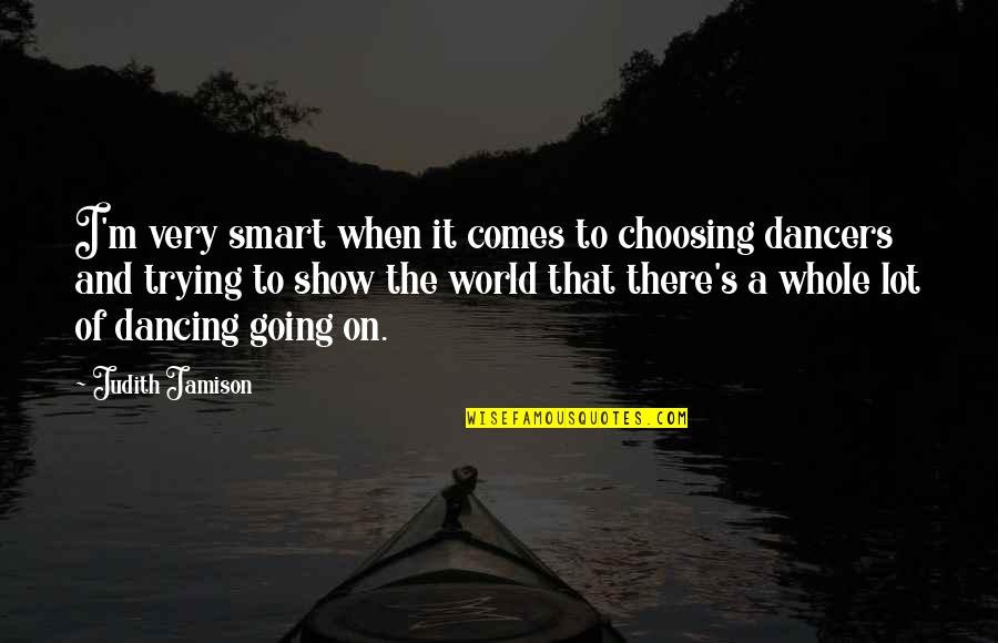 Everything Happens In Due Time Quotes By Judith Jamison: I'm very smart when it comes to choosing