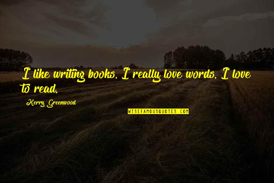 Everything Happens In Due Time Quotes By Kerry Greenwood: I like writing books. I really love words.