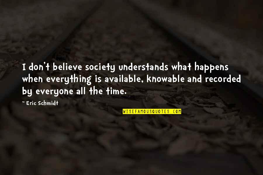 Everything Happens In Time Quotes By Eric Schmidt: I don't believe society understands what happens when