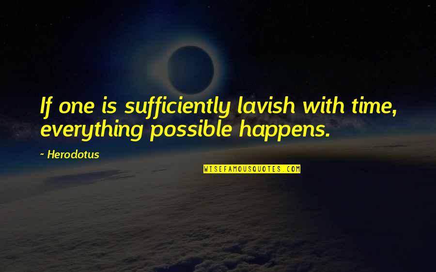 Everything Happens In Time Quotes By Herodotus: If one is sufficiently lavish with time, everything