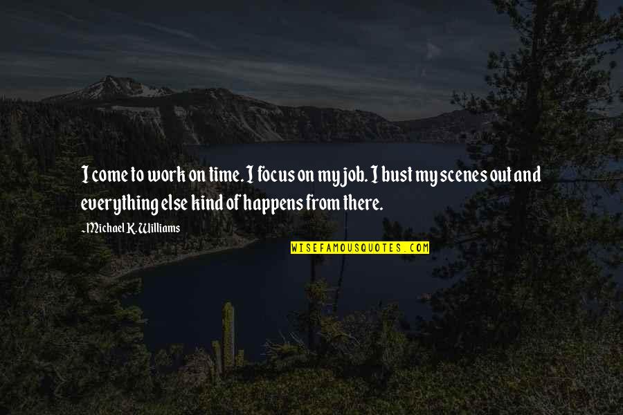 Everything Happens In Time Quotes By Michael K. Williams: I come to work on time. I focus