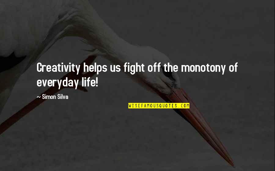 Everything Happens In Time Quotes By Simon Silva: Creativity helps us fight off the monotony of