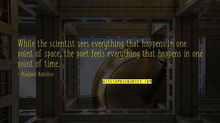 Everything Happens In Time Quotes By Vladimir Nabokov: While the scientist sees everything that happens in