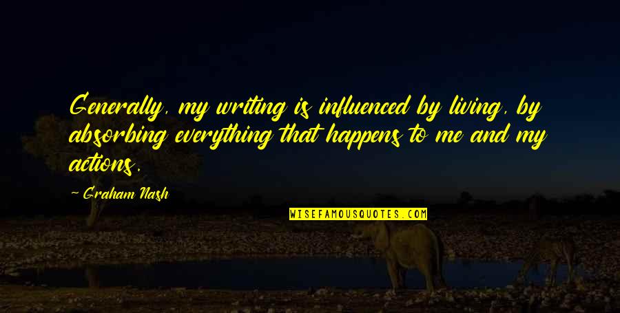 Everything Happens To Me Quotes By Graham Nash: Generally, my writing is influenced by living, by
