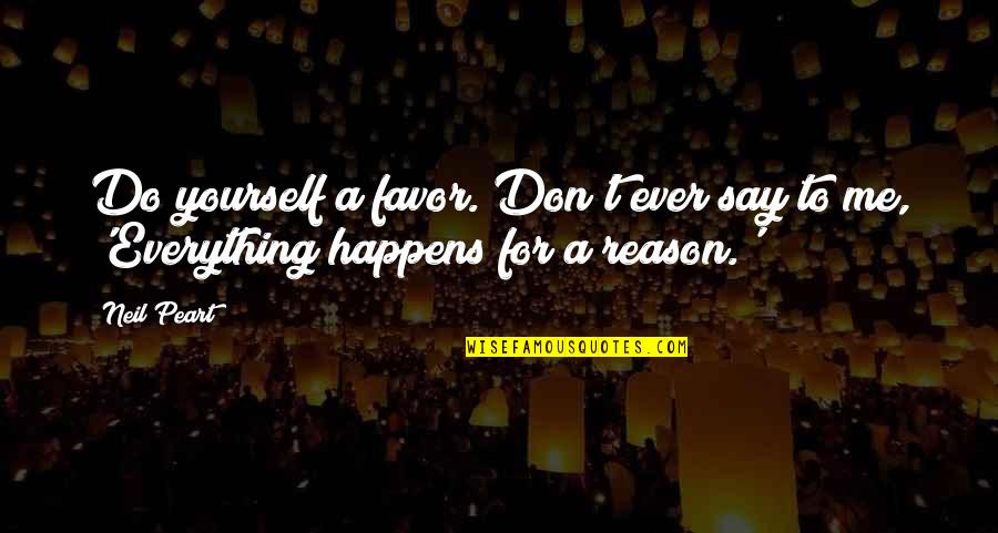 Everything Happens To Me Quotes By Neil Peart: Do yourself a favor. Don't ever say to