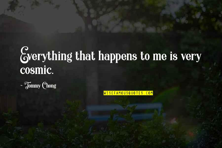 Everything Happens To Me Quotes By Tommy Chong: Everything that happens to me is very cosmic.