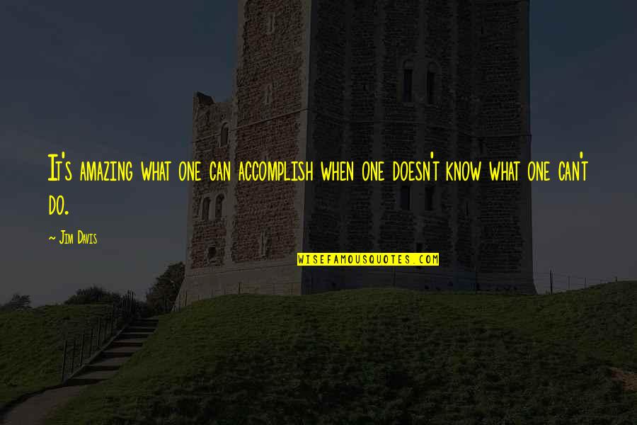 Everything Has A Beginning And An End Quote Quotes By Jim Davis: It's amazing what one can accomplish when one