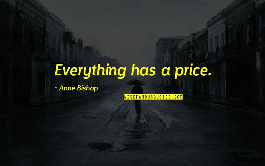 Everything Has A Price Quotes By Anne Bishop: Everything has a price. Everything Has A Price Quotes By Anne Bishop: Everything has a price.