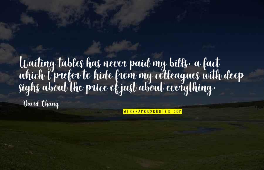 Everything Has A Price Quotes By David Chang: Waiting tables has never paid my bills, a Everything Has A Price Quotes By David Chang: Waiting tables has never paid my bills, a