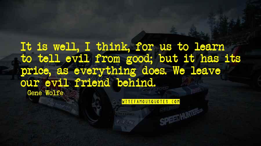 Everything Has A Price Quotes By Gene Wolfe: It is well, I think, for us to Everything Has A Price Quotes By Gene Wolfe: It is well, I think, for us to