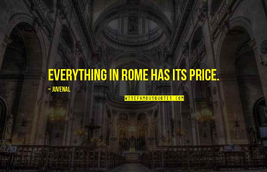 Everything Has A Price Quotes By Juvenal: Everything in Rome has its price. Everything Has A Price Quotes By Juvenal: Everything in Rome has its price.