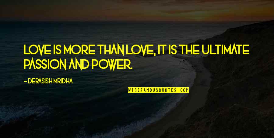 Everything Has A Time And Place Quotes By Debasish Mridha: Love is more than love, it is the