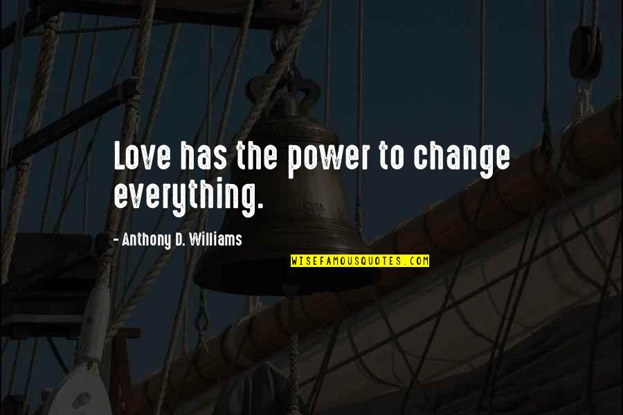 Everything Has Change Quotes By Anthony D. Williams: Love has the power to change everything.