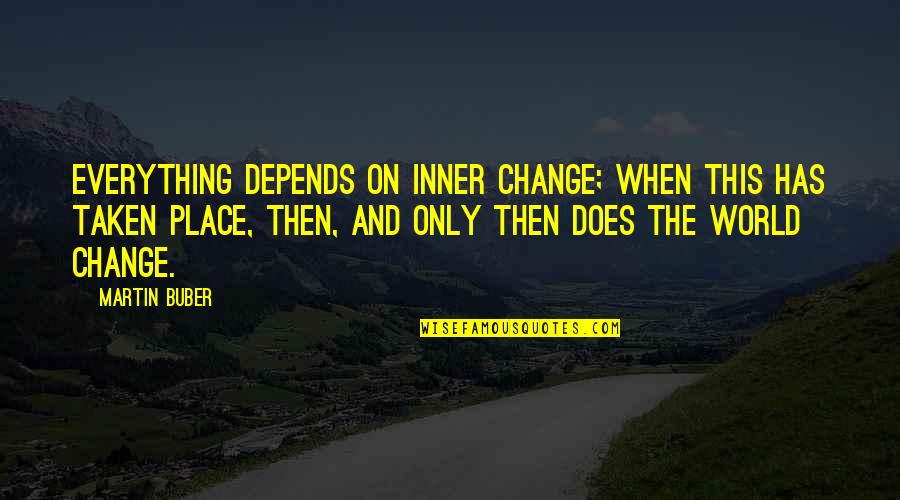 Everything Has Change Quotes By Martin Buber: Everything depends on inner change; when this has