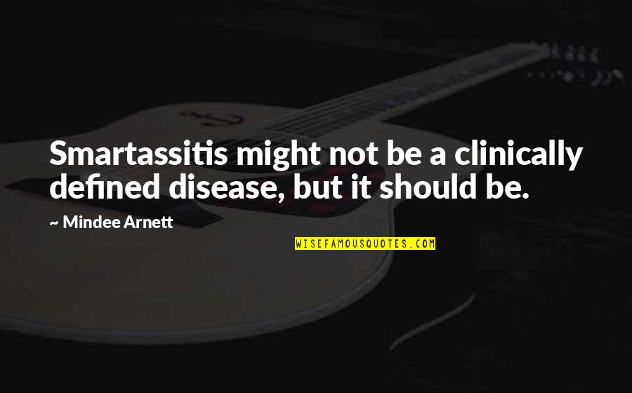 Everything Has Changed Between Us Quotes By Mindee Arnett: Smartassitis might not be a clinically defined disease,