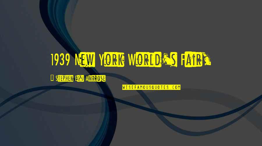 Everything Has Changed Between Us Quotes By Stephen E. Ambrose: 1939 New York World's Fair,