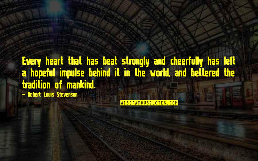 Everything Has Changed Love Quotes By Robert Louis Stevenson: Every heart that has beat strongly and cheerfully Everything Has Changed Love Quotes By Robert Louis Stevenson: Every heart that has beat strongly and cheerfully