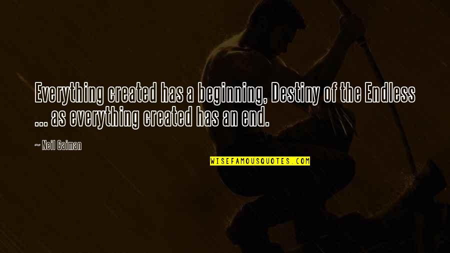 Everything Has Ending Quotes By Neil Gaiman: Everything created has a beginning, Destiny of the