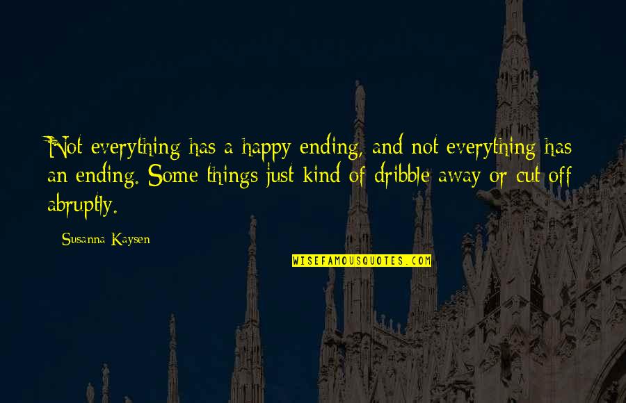 Everything Has Ending Quotes By Susanna Kaysen: Not everything has a happy ending, and not