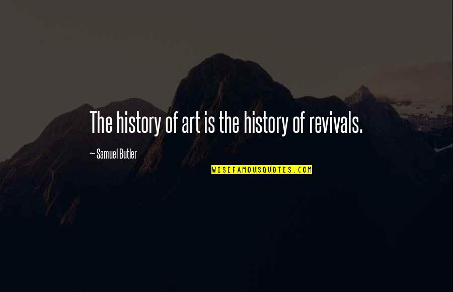 Everything Has Finished Quotes By Samuel Butler: The history of art is the history of