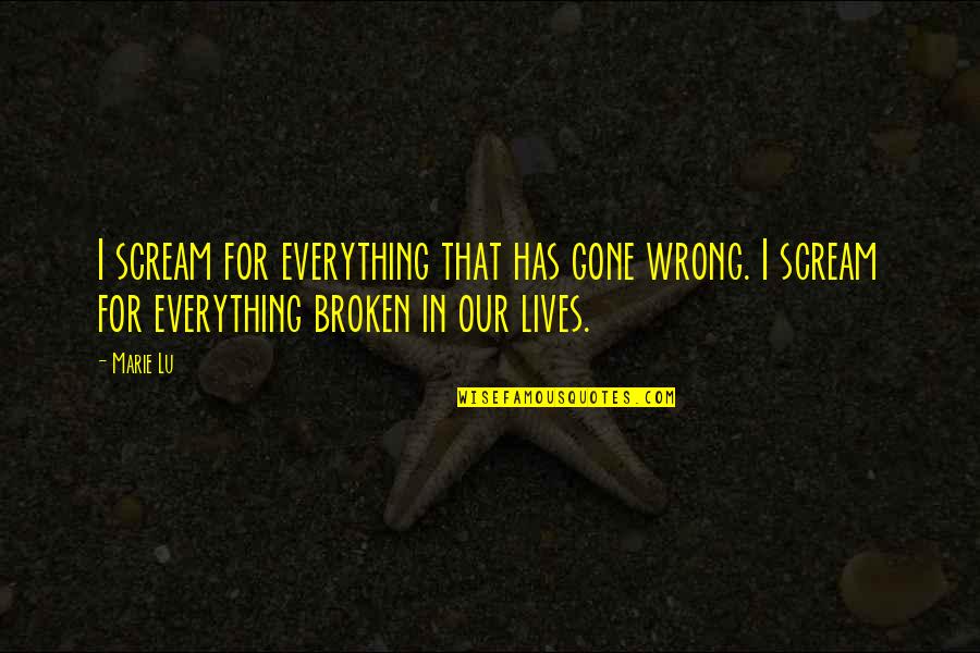 Everything Has Gone Wrong Quotes By Marie Lu: I scream for everything that has gone wrong.