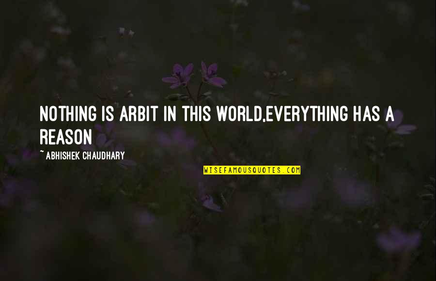 Everything Has Its Own Reason Quotes By Abhishek Chaudhary: Nothing is arbit in this world,everything has a