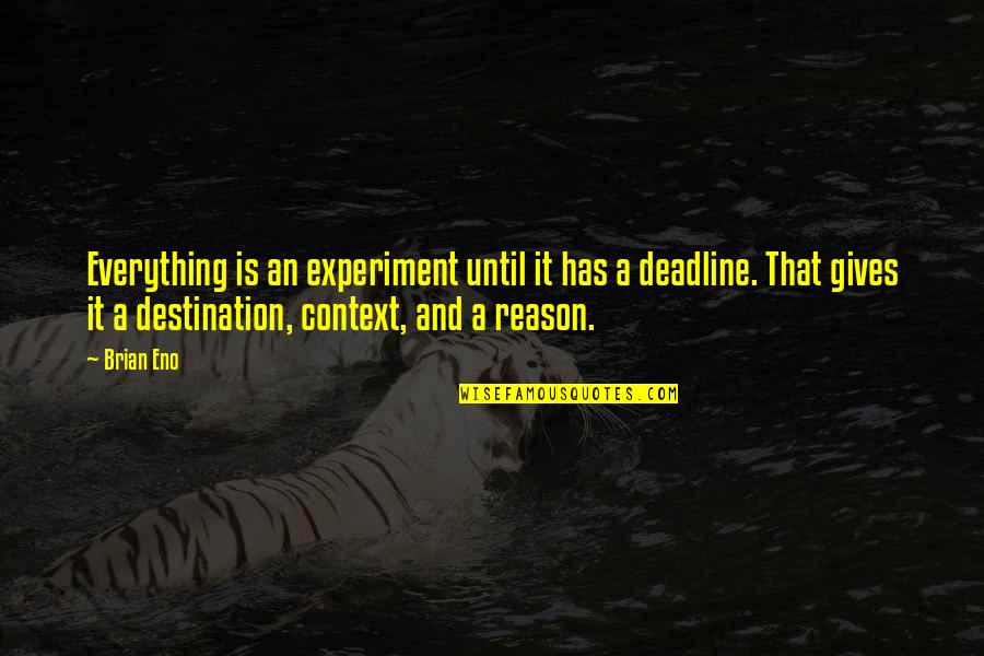 Everything Has Its Own Reason Quotes By Brian Eno: Everything is an experiment until it has a