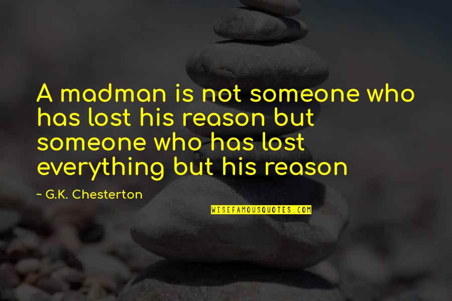 Everything Has Its Own Reason Quotes By G.K. Chesterton: A madman is not someone who has lost