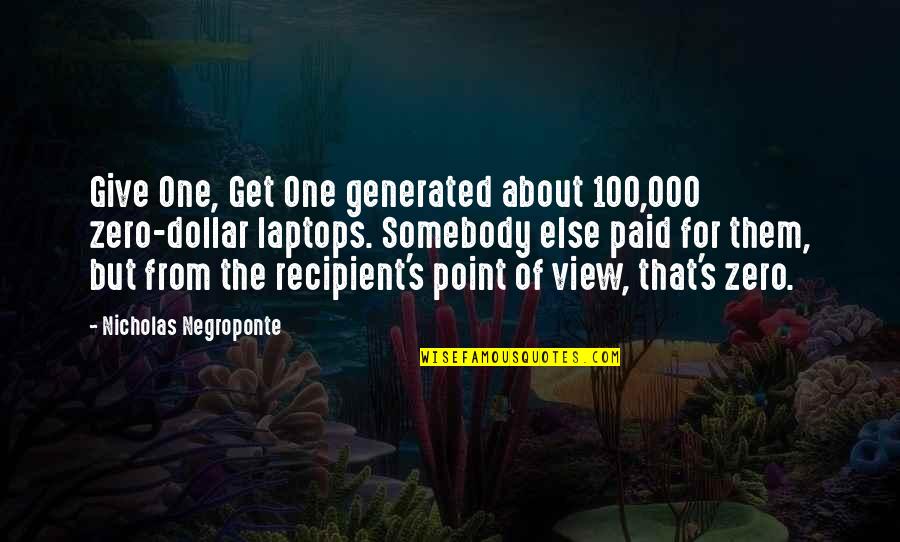 Everything Has Its Own Reason Quotes By Nicholas Negroponte: Give One, Get One generated about 100,000 zero-dollar