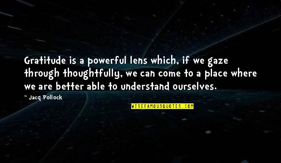 Everything He Said Was A Lie Quotes By Jacq Pollock: Gratitude is a powerful lens which, if we