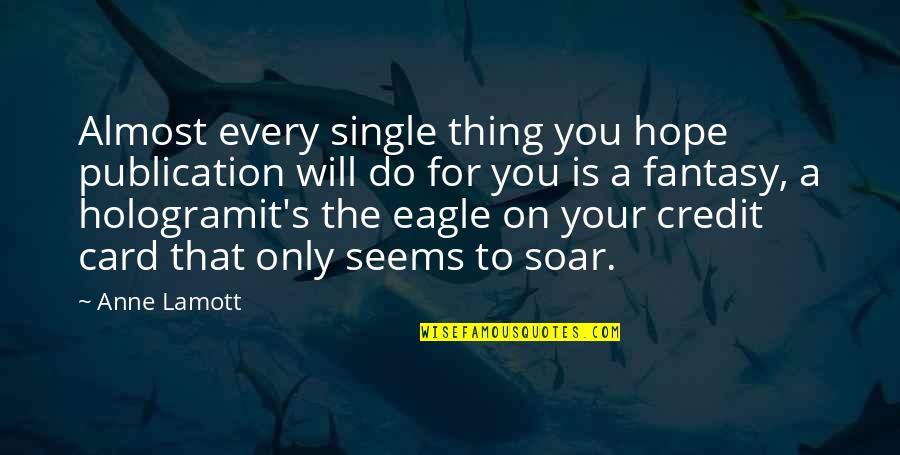 Everything Heals In Time Quotes By Anne Lamott: Almost every single thing you hope publication will