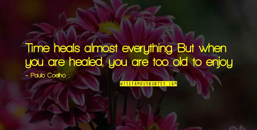 Everything Heals In Time Quotes By Paulo Coelho: Time heals almost everything. But when you are