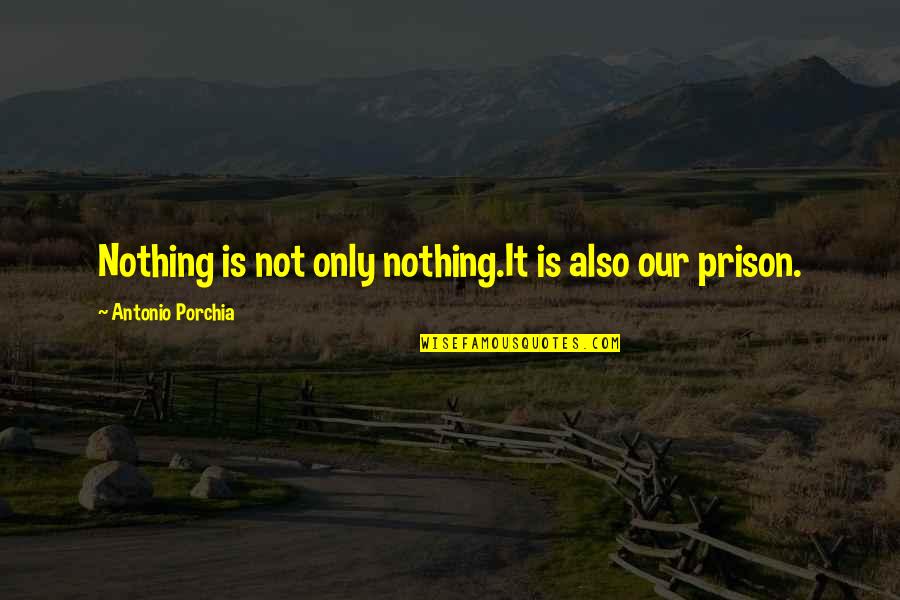 Everything I Do Goes Wrong Quotes By Antonio Porchia: Nothing is not only nothing.It is also our