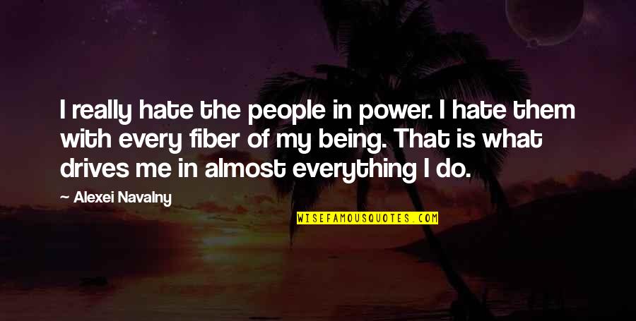 Everything I Do Quotes By Alexei Navalny: I really hate the people in power. I