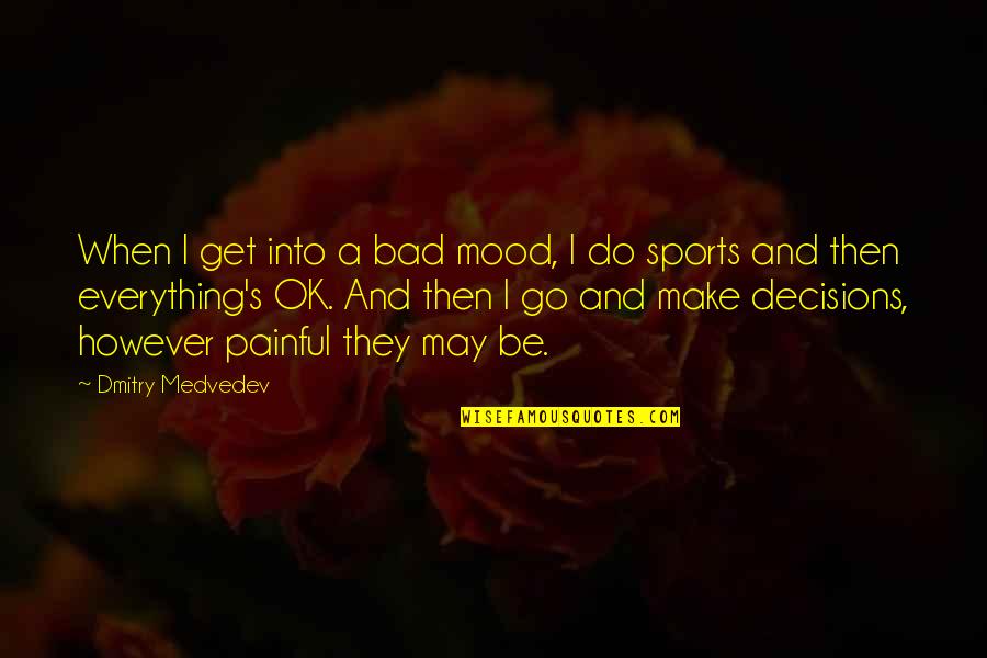 Everything I Do Quotes By Dmitry Medvedev: When I get into a bad mood, I