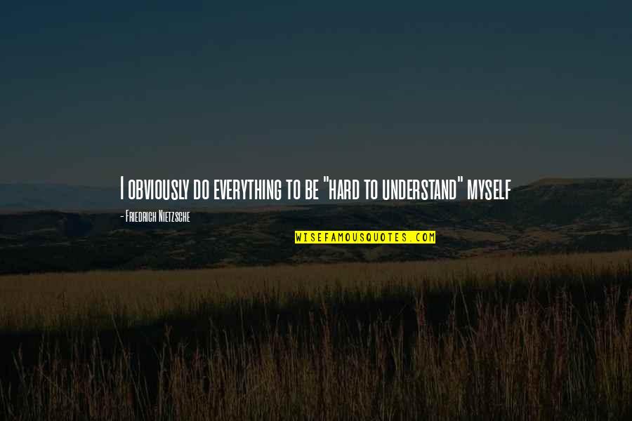 Everything I Do Quotes By Friedrich Nietzsche: I obviously do everything to be "hard to
