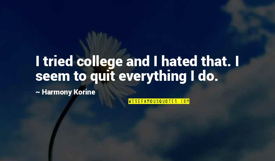 Everything I Do Quotes By Harmony Korine: I tried college and I hated that. I