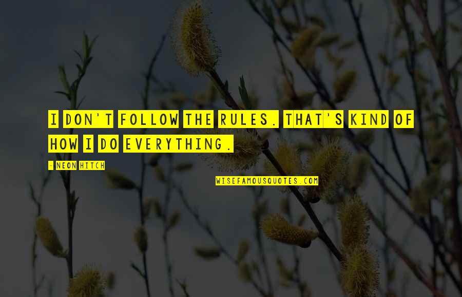 Everything I Do Quotes By Neon Hitch: I don't follow the rules. That's kind of