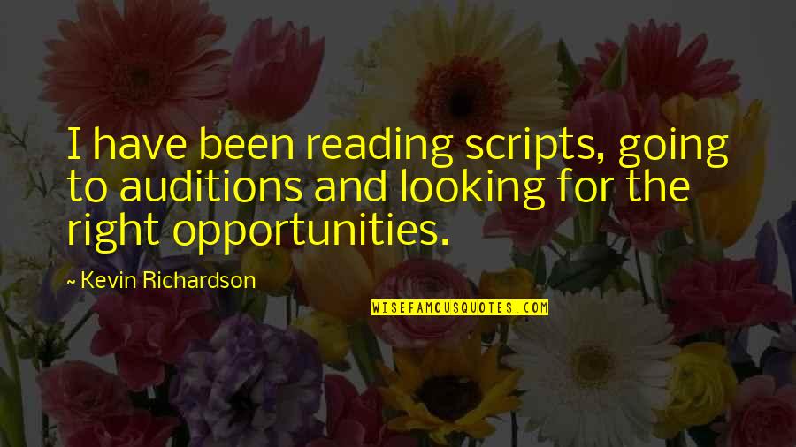 Everything I Know I Learned In Kindergarten Quotes By Kevin Richardson: I have been reading scripts, going to auditions