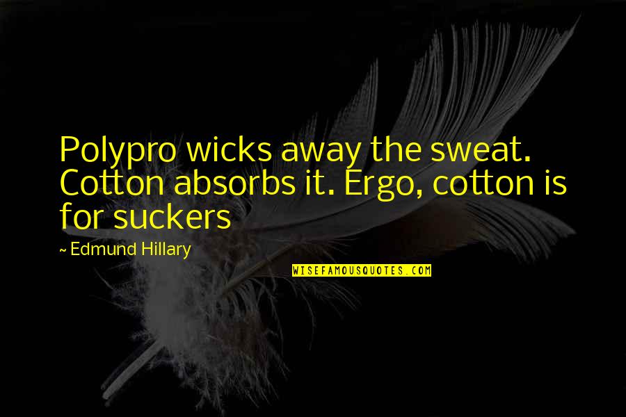 Everything I Know I Learned On Acid Quotes By Edmund Hillary: Polypro wicks away the sweat. Cotton absorbs it.